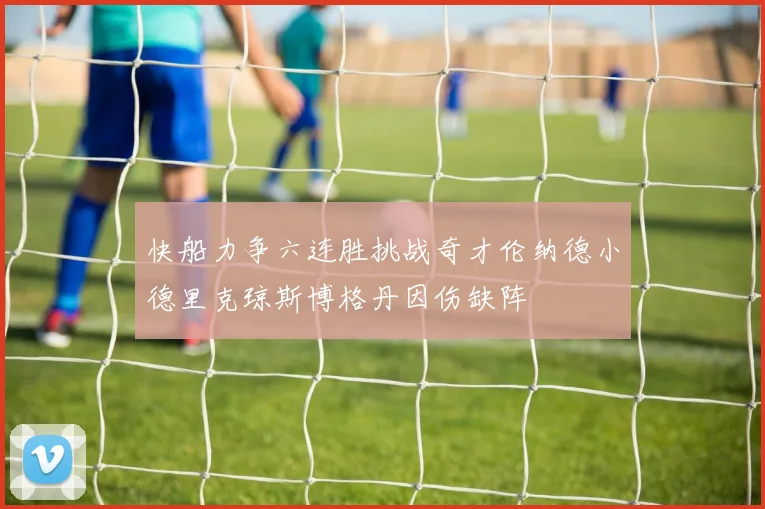 快船力争六连胜挑战奇才伦纳德小德里克琼斯博格丹因伤缺阵