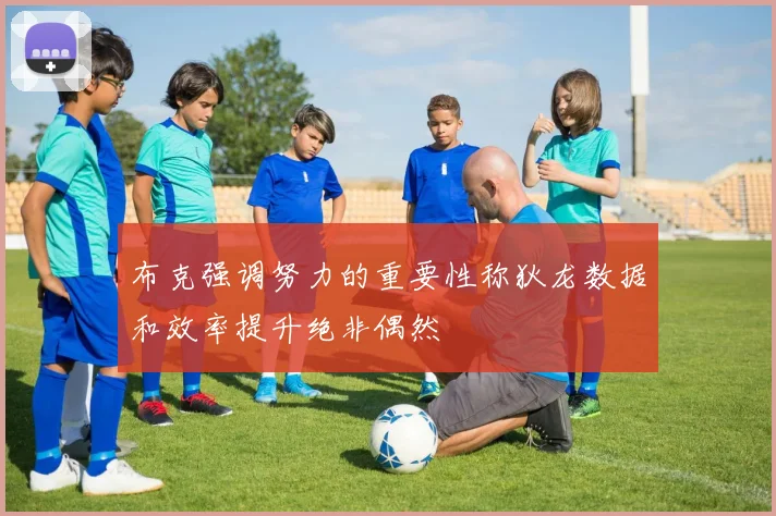 布克强调努力的重要性称狄龙数据和效率提升绝非偶然