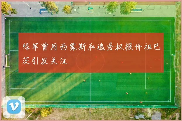 绿军曾用西蒙斯和选秀权报价祖巴茨引发关注