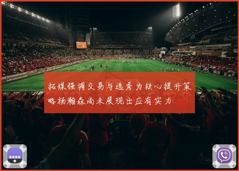 拓媒强调交易与选秀为核心提升策略杨瀚森尚未展现出应有实力