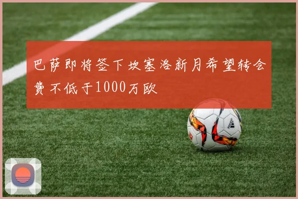 巴萨即将签下坎塞洛新月希望转会费不低于1000万欧