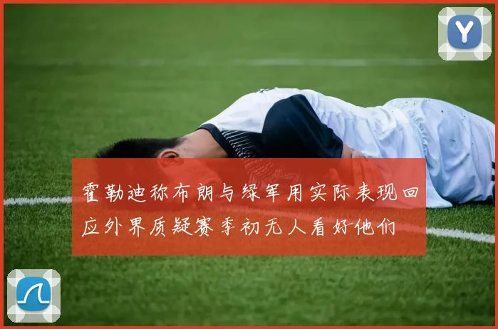 霍勒迪称布朗与绿军用实际表现回应外界质疑赛季初无人看好他们
